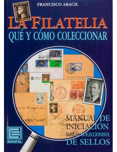 Bibliografía. 1997. LA FILATELIA, QUE Y COMO COLECCIONAR, MANUAL DE INICIACION PARA EL COLECCIONISTA DE SELLOS. Francisco Arac