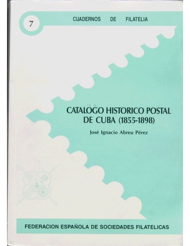 Bibliografía. 1996. CATALOGO HISTORICO DE CUBA (1855-1898). José Ignacio Abreu Pérez. Cuadernos de Filatelia Nº7. Federación E