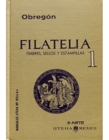 Bibliografía Mundial. (1963ca). FILATELIA: TIMBRES, SELLOS Y ESTAMPILLAS. Tomos I y II. Emilio Obregón. Manuales Uthea. Méjico